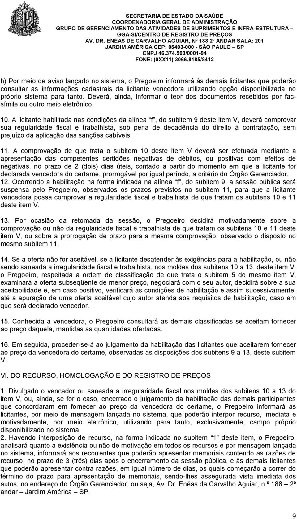 A licitante habilitada nas condições da alínea f, do subitem 9 deste item V, deverá comprovar sua regularidade fiscal e trabalhista, sob pena de decadência do direito à contratação, sem prejuízo da