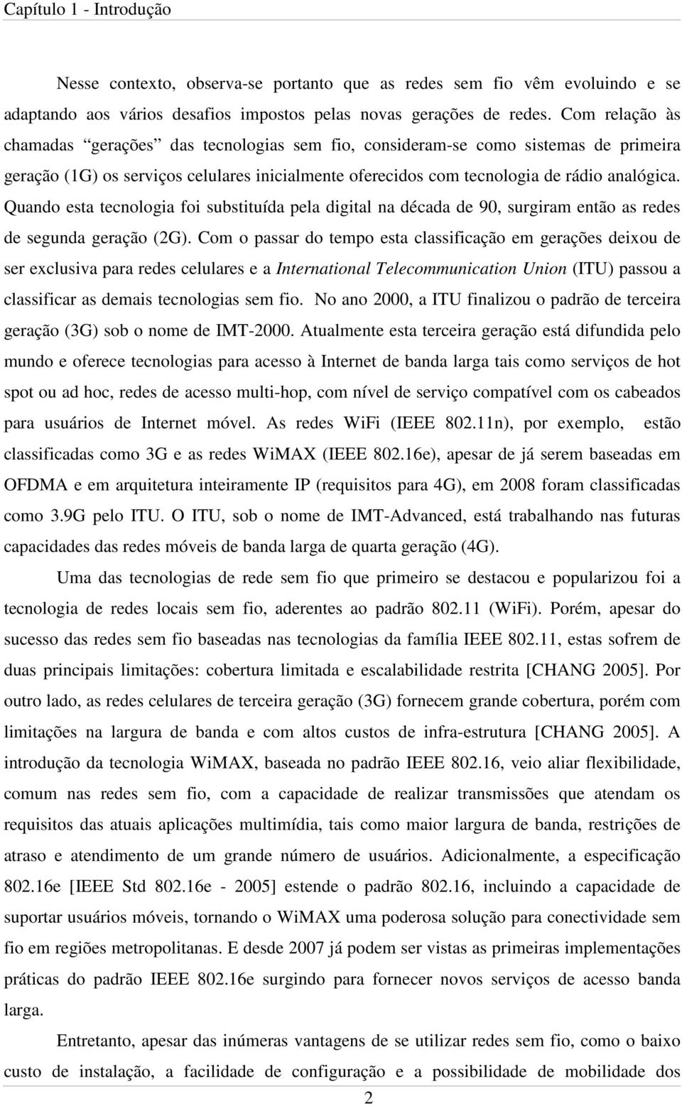 Quando esta tecnologia foi substituída pela digital na década de 90, surgiram então as redes de segunda geração (2G).