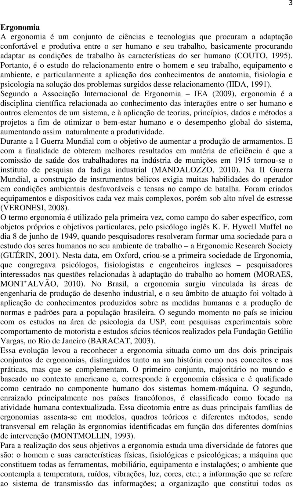 Portanto, é o estudo do relacionamento entre o homem e seu trabalho, equipamento e ambiente, e particularmente a aplicação dos conhecimentos de anatomia, fisiologia e psicologia na solução dos