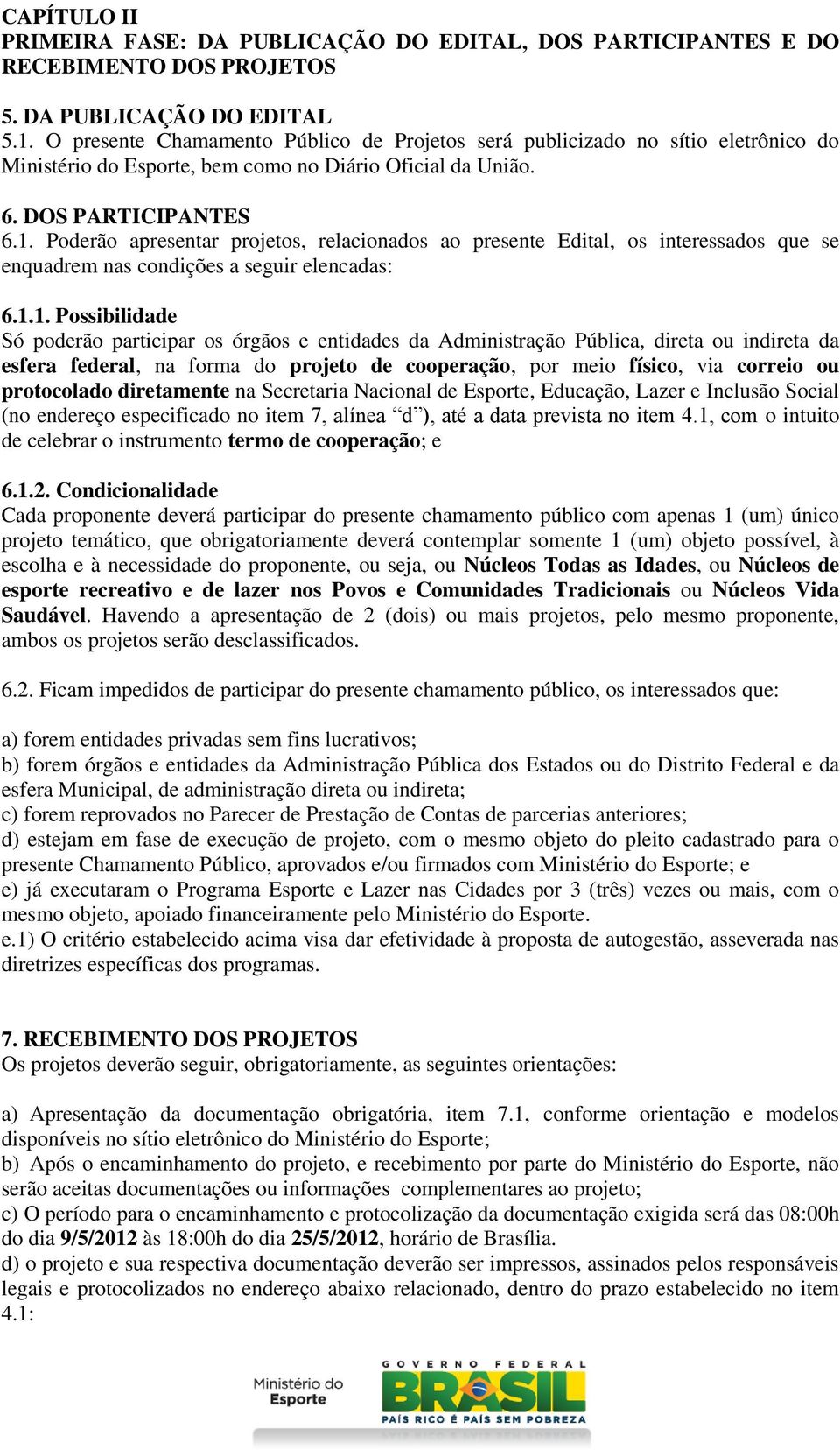 Poderão apresentar projetos, relacionados ao presente Edital, os interessados que se enquadrem nas condições a seguir elencadas: 6.1.