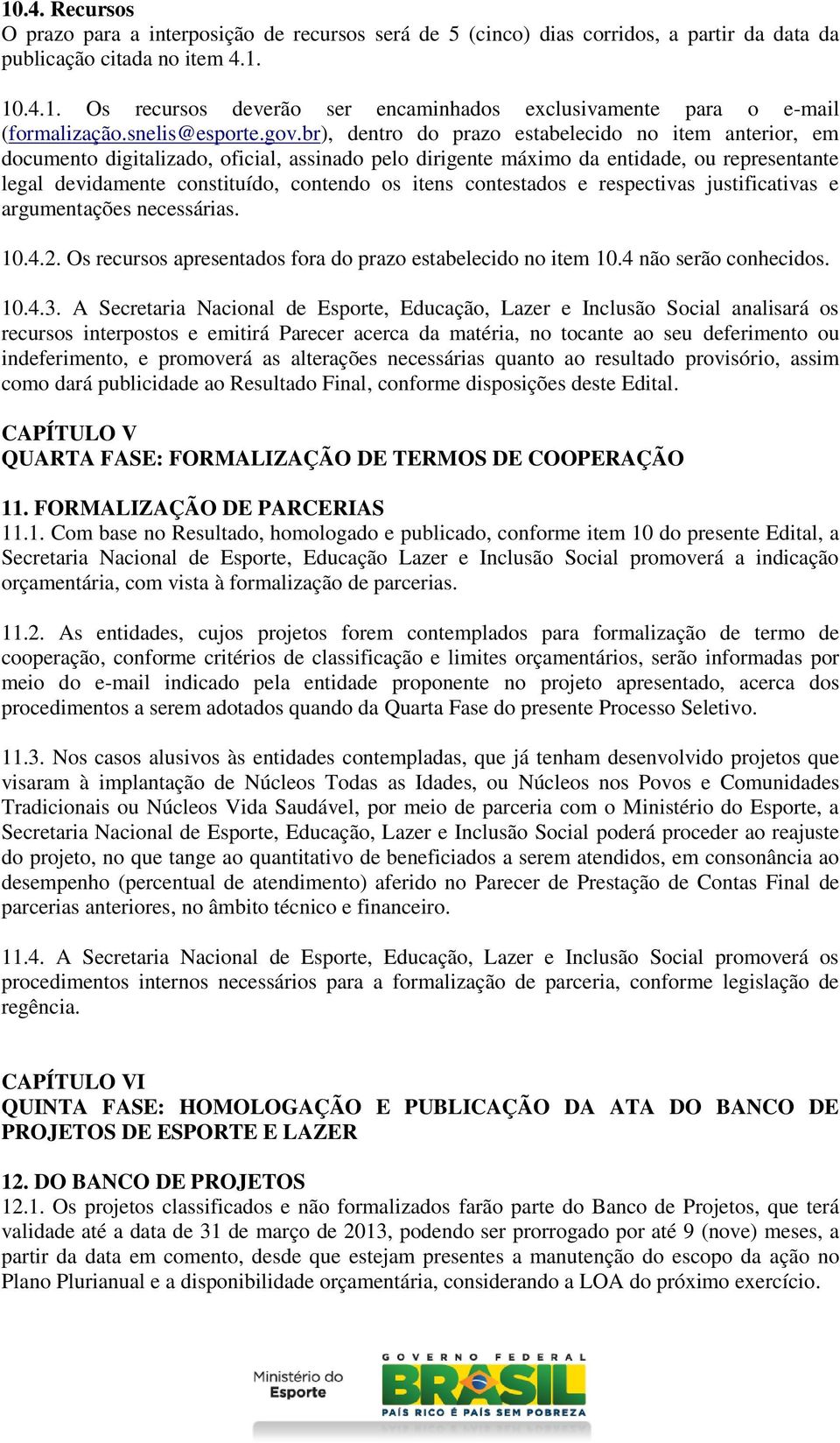 br), dentro do prazo estabelecido no item anterior, em documento digitalizado, oficial, assinado pelo dirigente máximo da entidade, ou representante legal devidamente constituído, contendo os itens