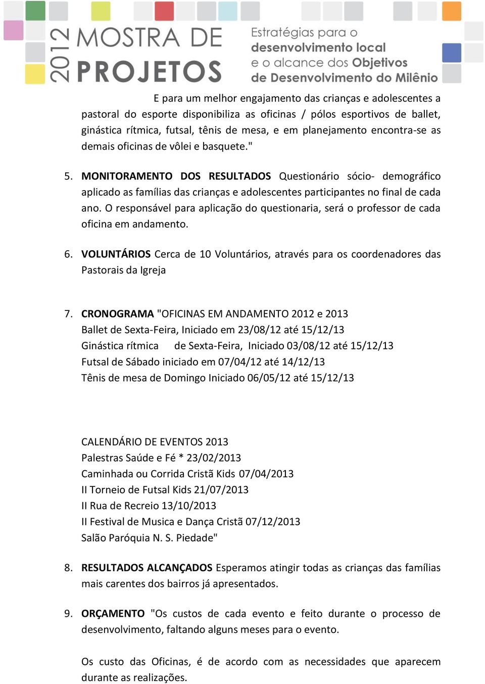 MONITORAMENTO DOS RESULTADOS Questionário sócio- demográfico aplicado as famílias das crianças e adolescentes participantes no final de cada ano.