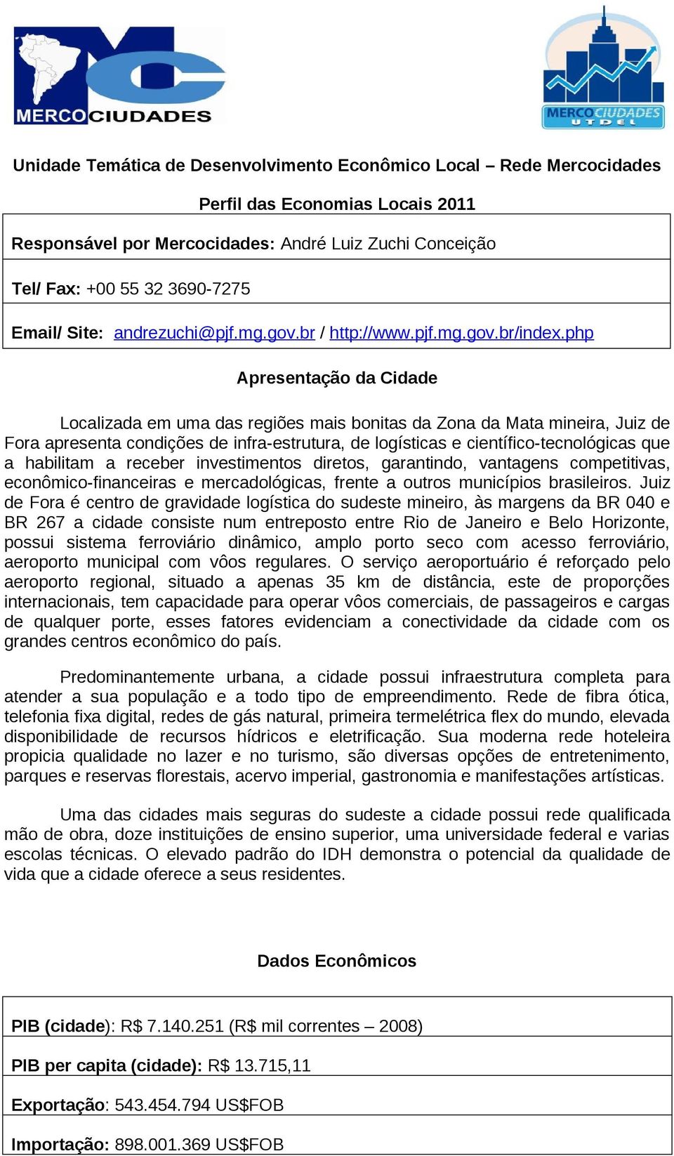 habilitam a receber investimentos diretos, garantindo, vantagens competitivas, econômico-financeiras e mercadológicas, frente a outros municípios brasileiros.