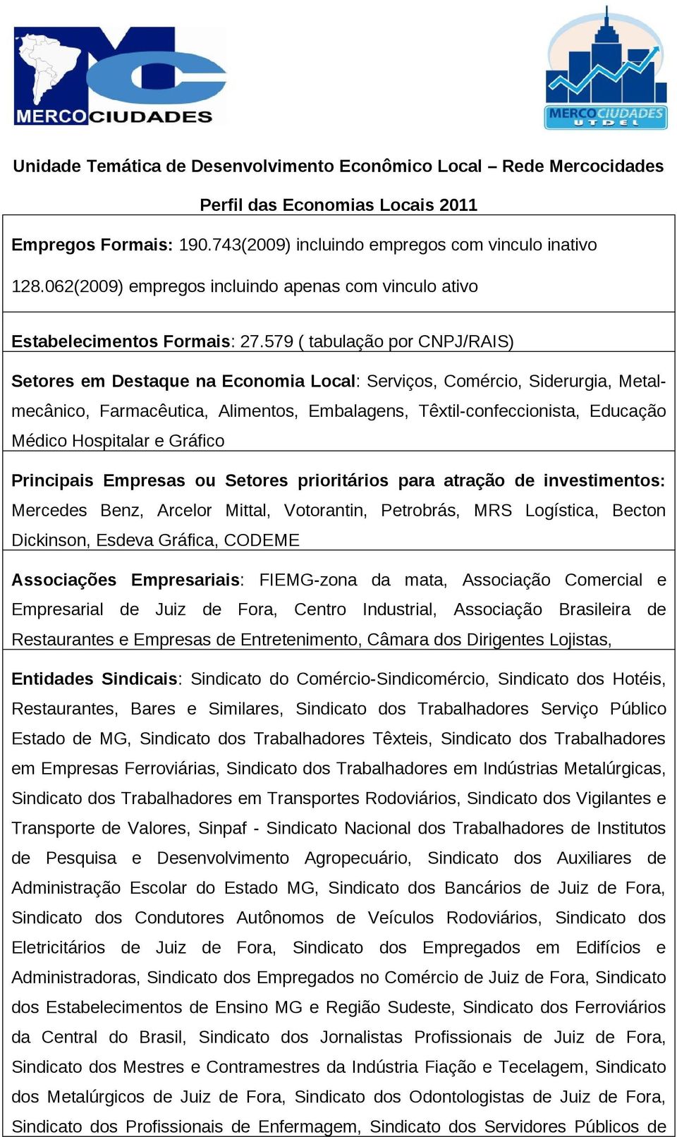 Hospitalar e Gráfico Principais Empresas ou Setores prioritários para atração de investimentos: Mercedes Benz, Arcelor Mittal, Votorantin, Petrobrás, MRS Logística, Becton Dickinson, Esdeva Gráfica,