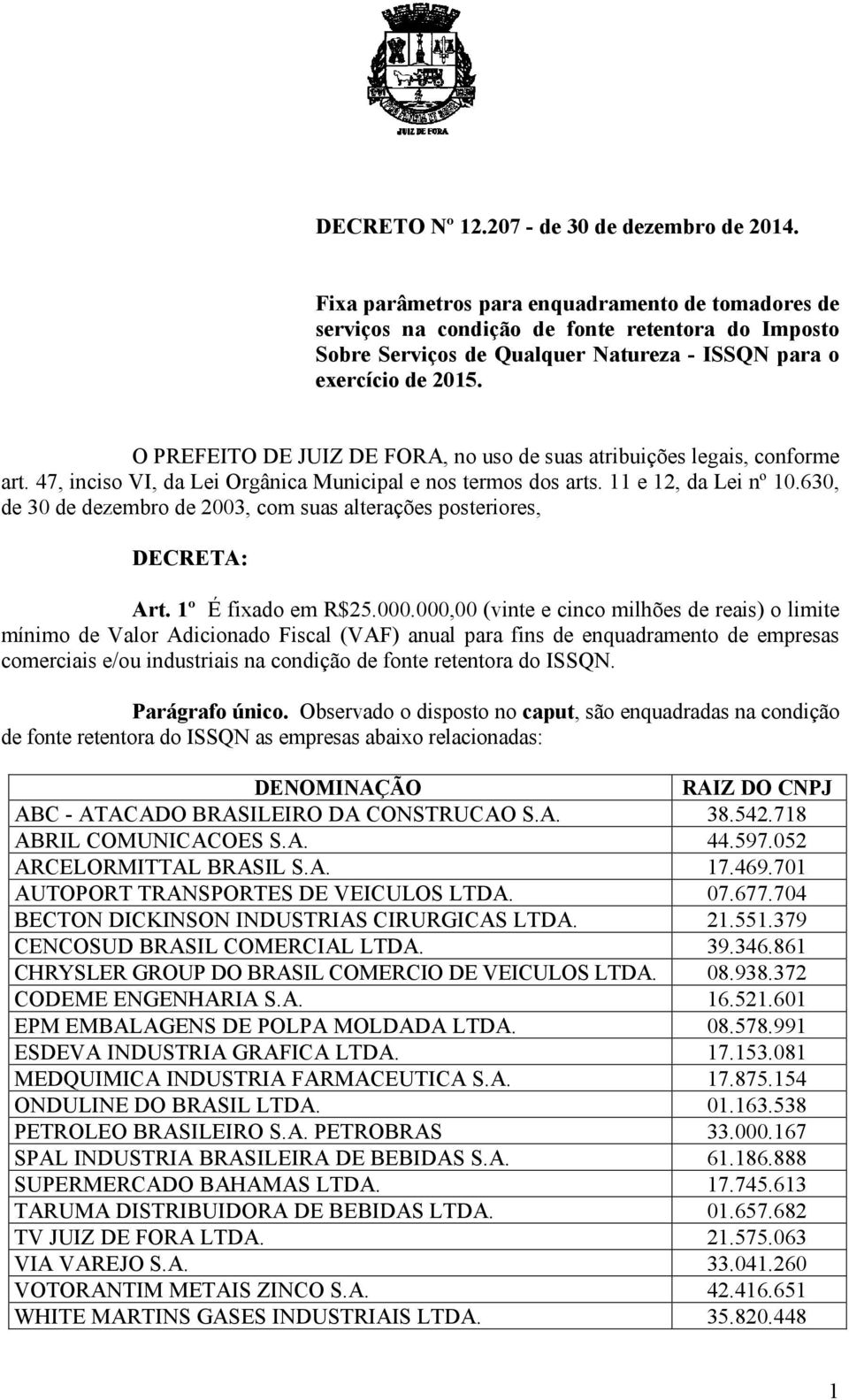 O PREFEITO DE JUIZ DE FORA, no uso de suas atribuições legais, conforme art. 47, inciso VI, da Lei Orgânica Municipal e nos termos dos arts. 11 e 12, da Lei nº 10.