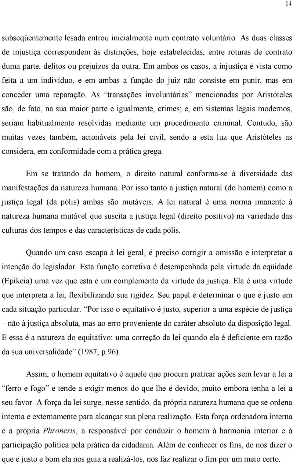 Em ambos os casos, a injustiça é vista como feita a um indivíduo, e em ambas a função do juiz não consiste em punir, mas em conceder uma reparação.