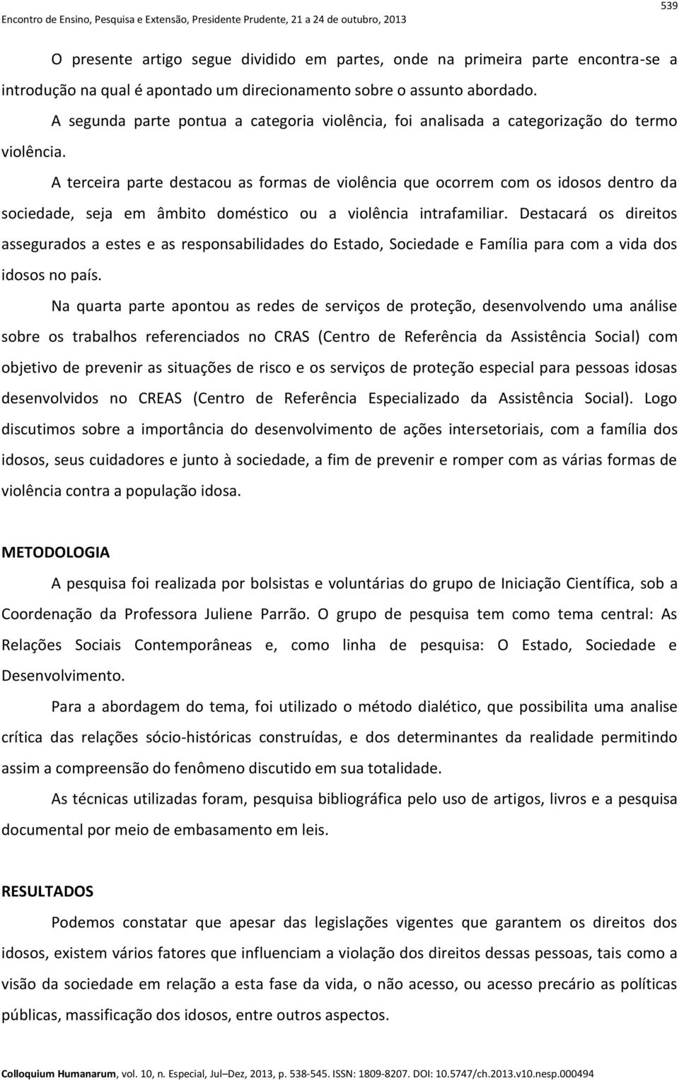 A terceira parte destacou as formas de violência que ocorrem com os idosos dentro da sociedade, seja em âmbito doméstico ou a violência intrafamiliar.