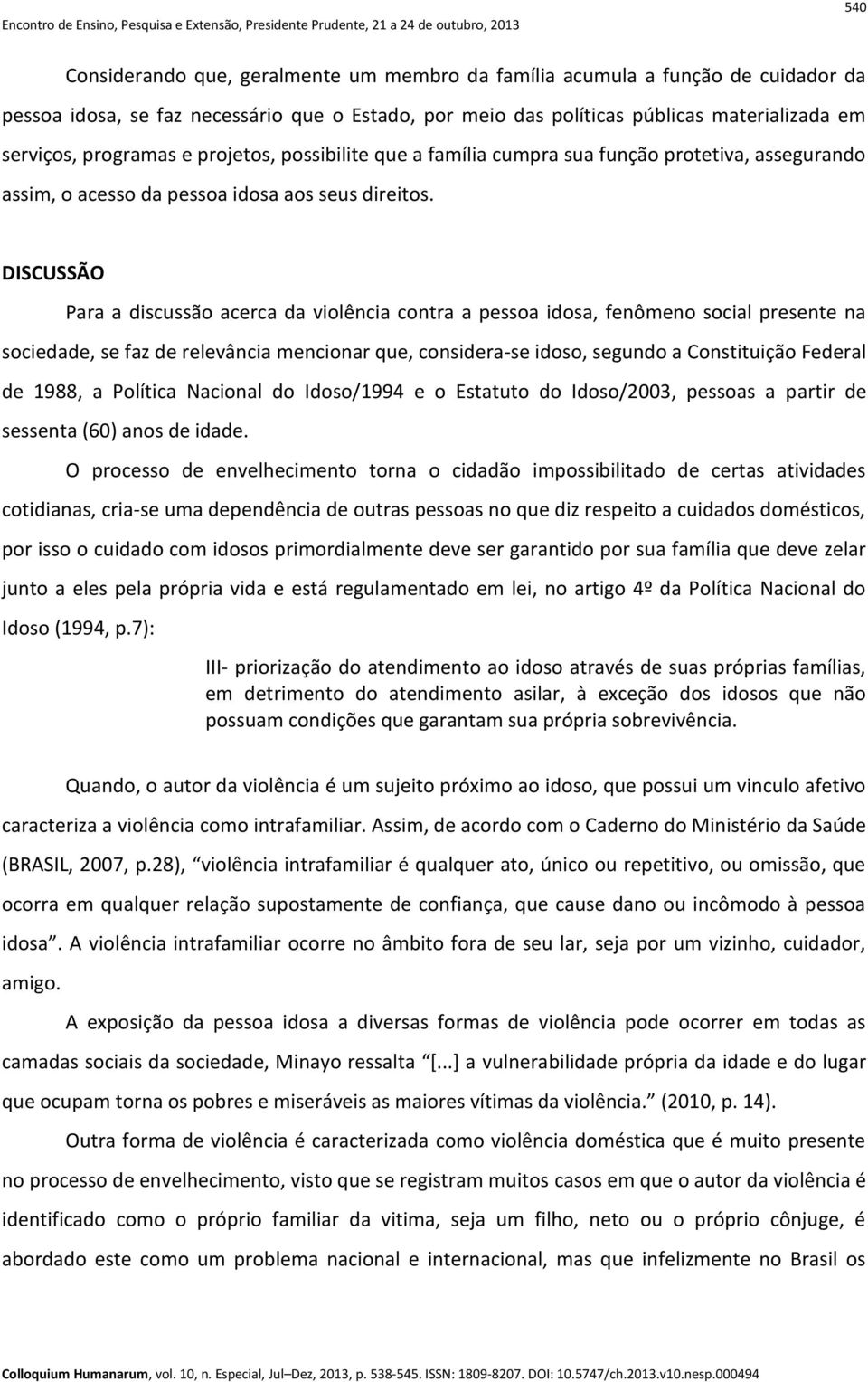 DISCUSSÃO Para a discussão acerca da violência contra a pessoa idosa, fenômeno social presente na sociedade, se faz de relevância mencionar que, considera-se idoso, segundo a Constituição Federal de