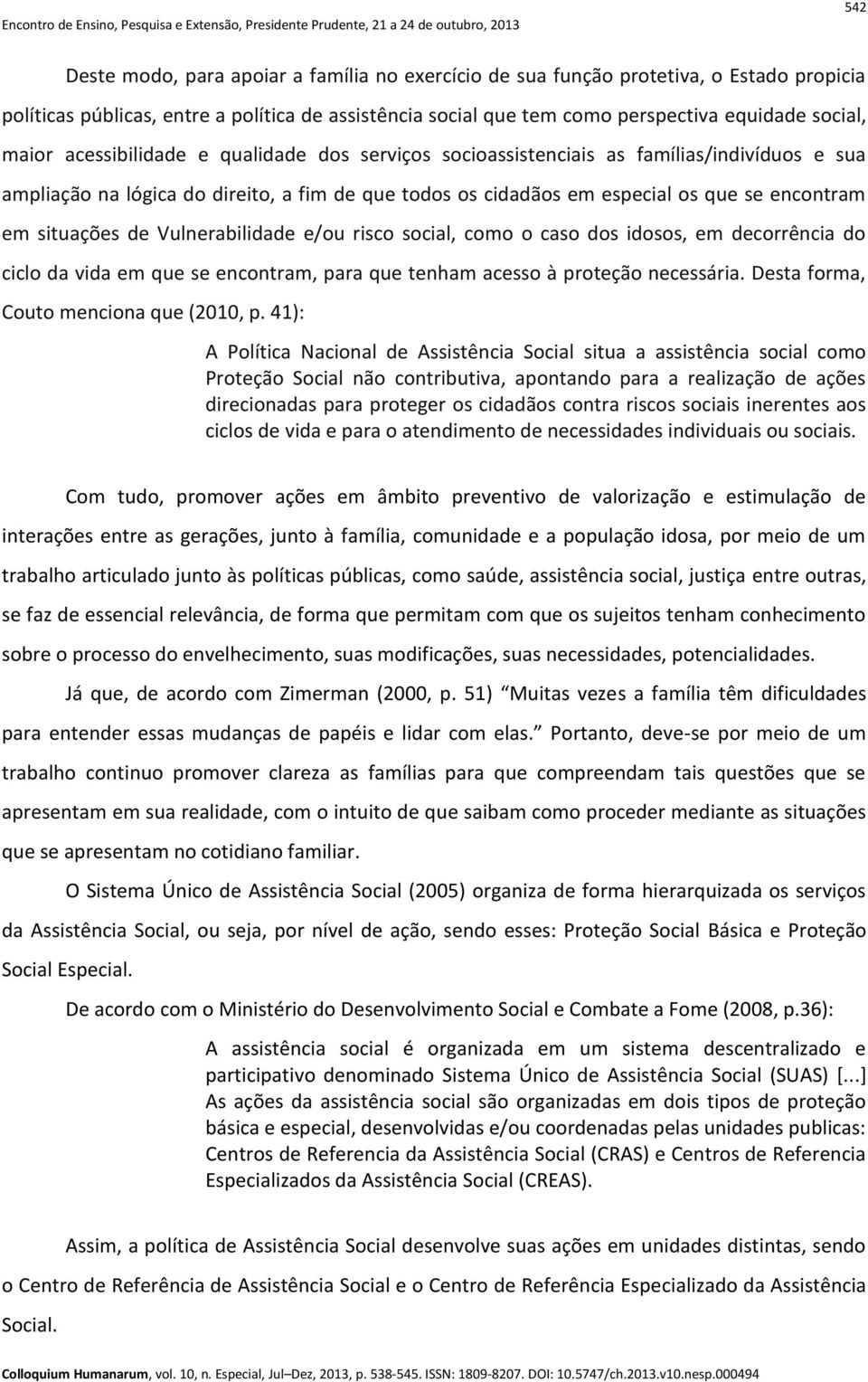 situações de Vulnerabilidade e/ou risco social, como o caso dos idosos, em decorrência do ciclo da vida em que se encontram, para que tenham acesso à proteção necessária.