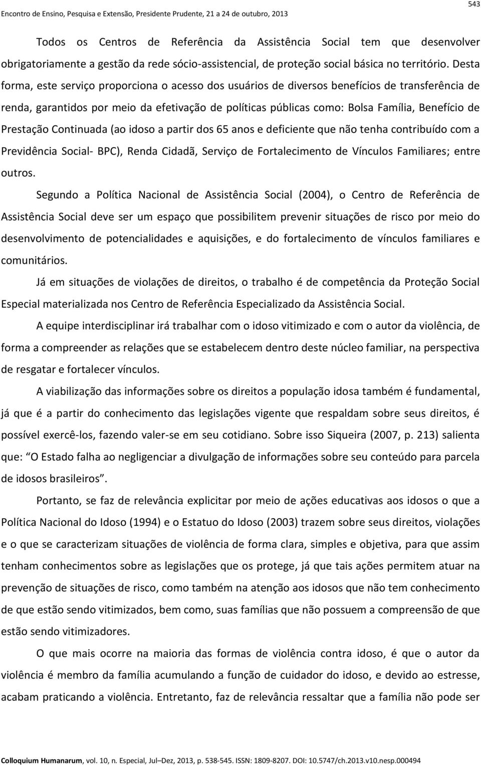 Prestação Continuada (ao idoso a partir dos 65 anos e deficiente que não tenha contribuído com a Previdência Social- BPC), Renda Cidadã, Serviço de Fortalecimento de Vínculos Familiares; entre outros.