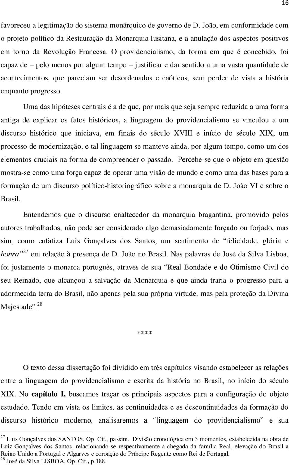 O providencialismo, da forma em que é concebido, foi capaz de pelo menos por algum tempo justificar e dar sentido a uma vasta quantidade de acontecimentos, que pareciam ser desordenados e caóticos,