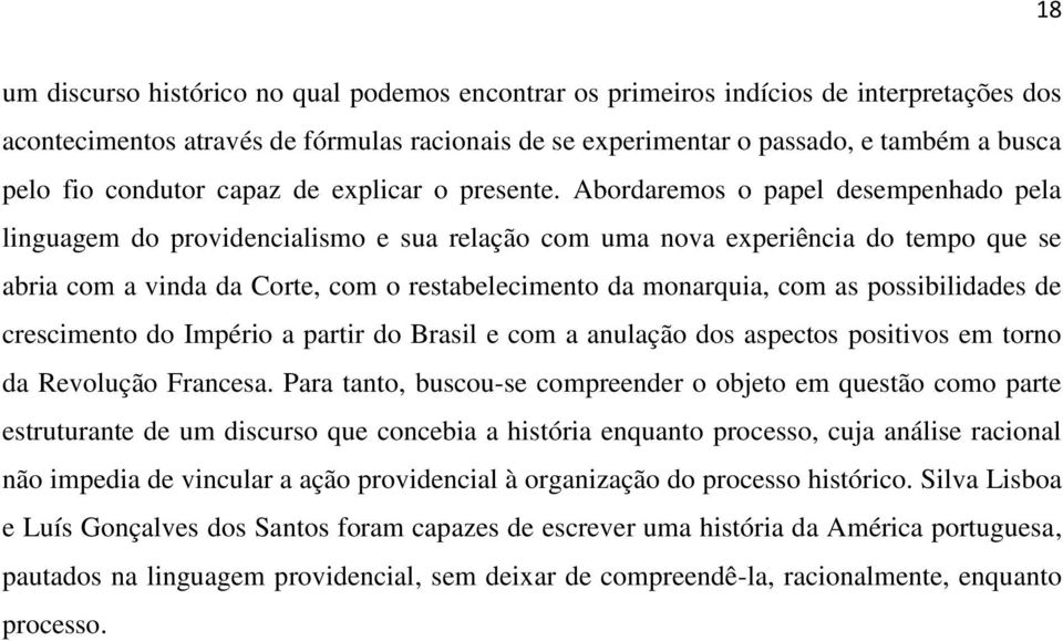 Abordaremos o papel desempenhado pela linguagem do providencialismo e sua relação com uma nova experiência do tempo que se abria com a vinda da Corte, com o restabelecimento da monarquia, com as