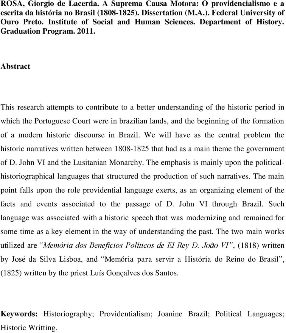 Abstract This research attempts to contribute to a better understanding of the historic period in which the Portuguese Court were in brazilian lands, and the beginning of the formation of a modern