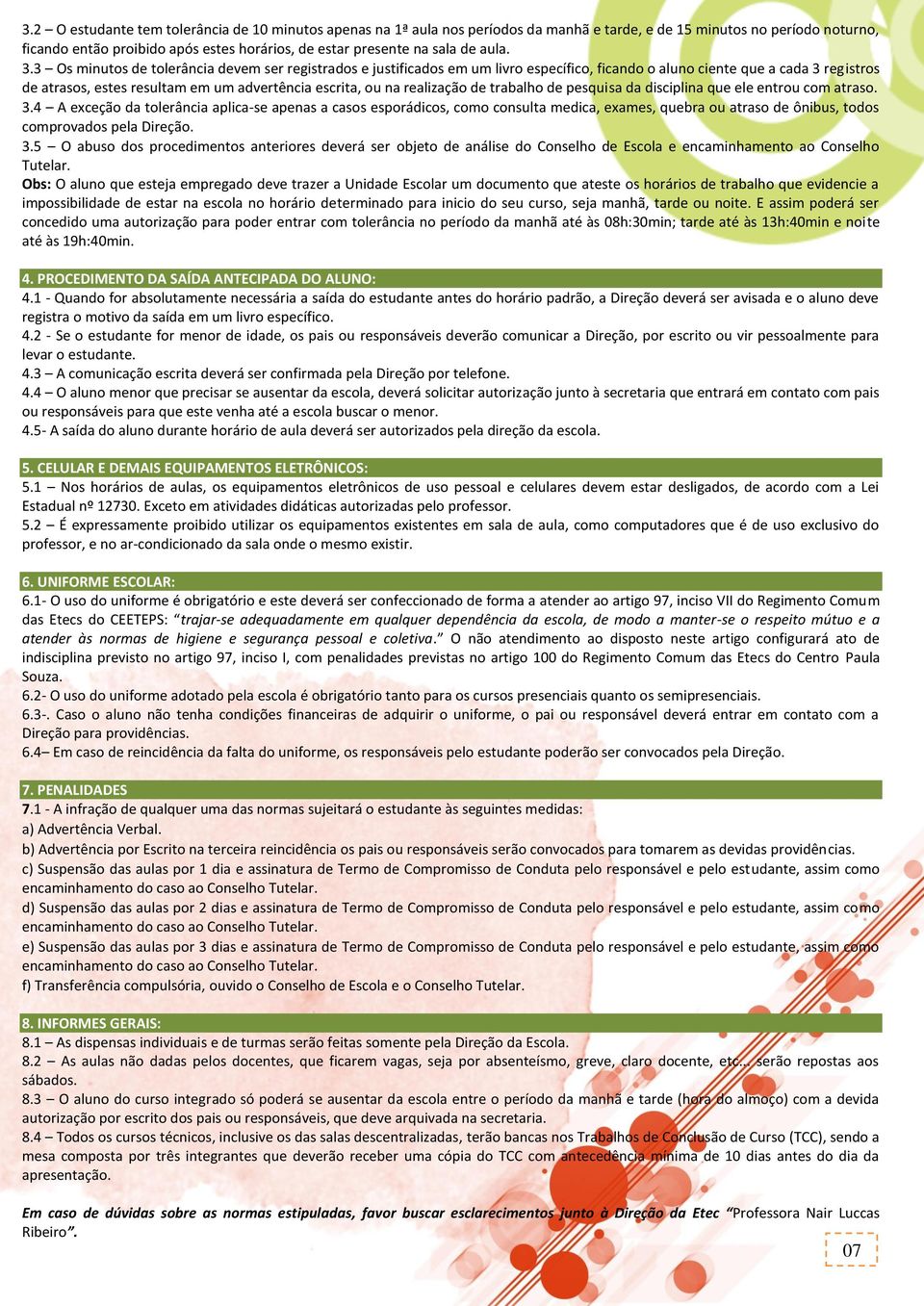 3 Os minutos de tolerância devem ser registrados e justificados em um livro específico, ficando o aluno ciente que a cada 3 registros de atrasos, estes resultam em um advertência escrita, ou na