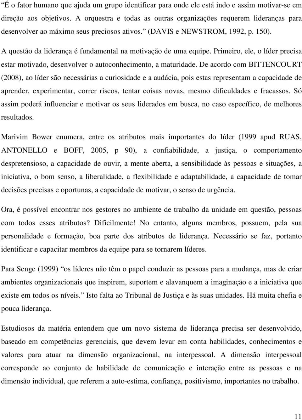 A questão da liderança é fundamental na motivação de uma equipe. Primeiro, ele, o líder precisa estar motivado, desenvolver o autoconhecimento, a maturidade.