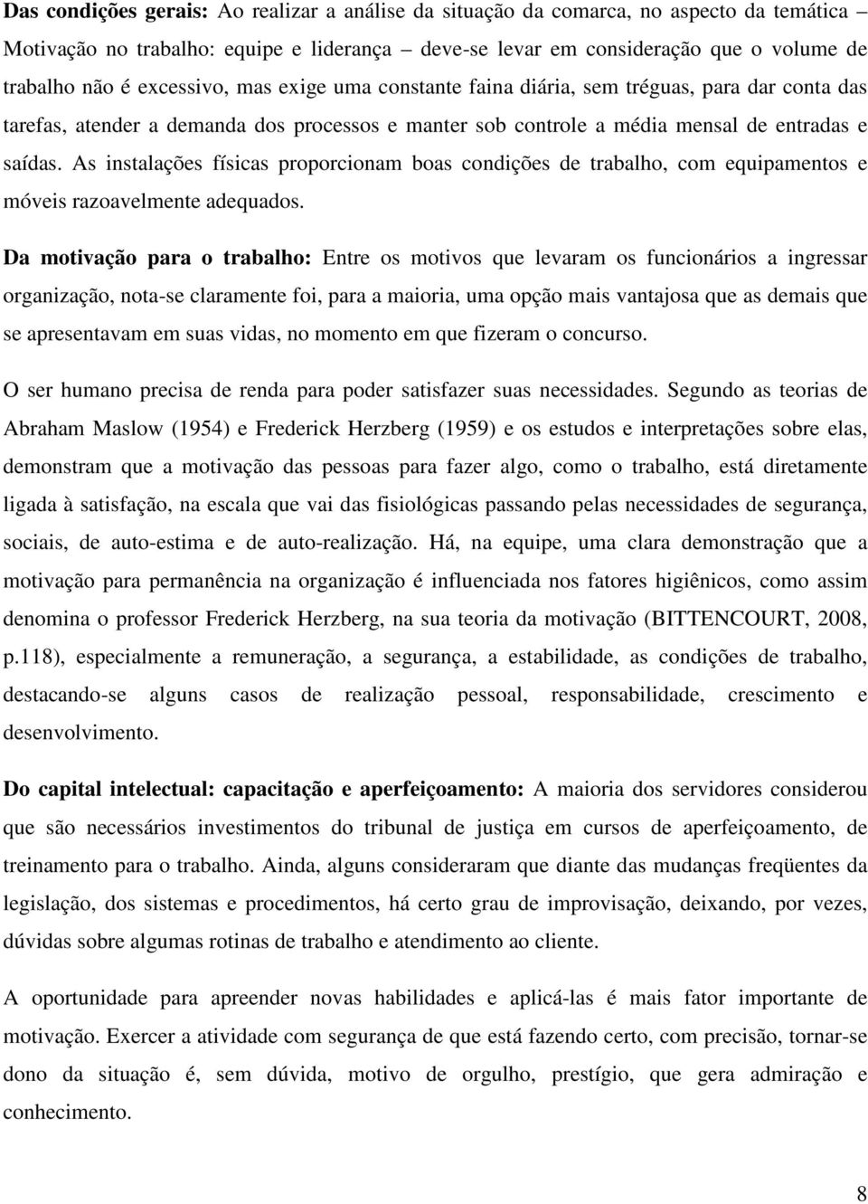 As instalações físicas proporcionam boas condições de trabalho, com equipamentos e móveis razoavelmente adequados.