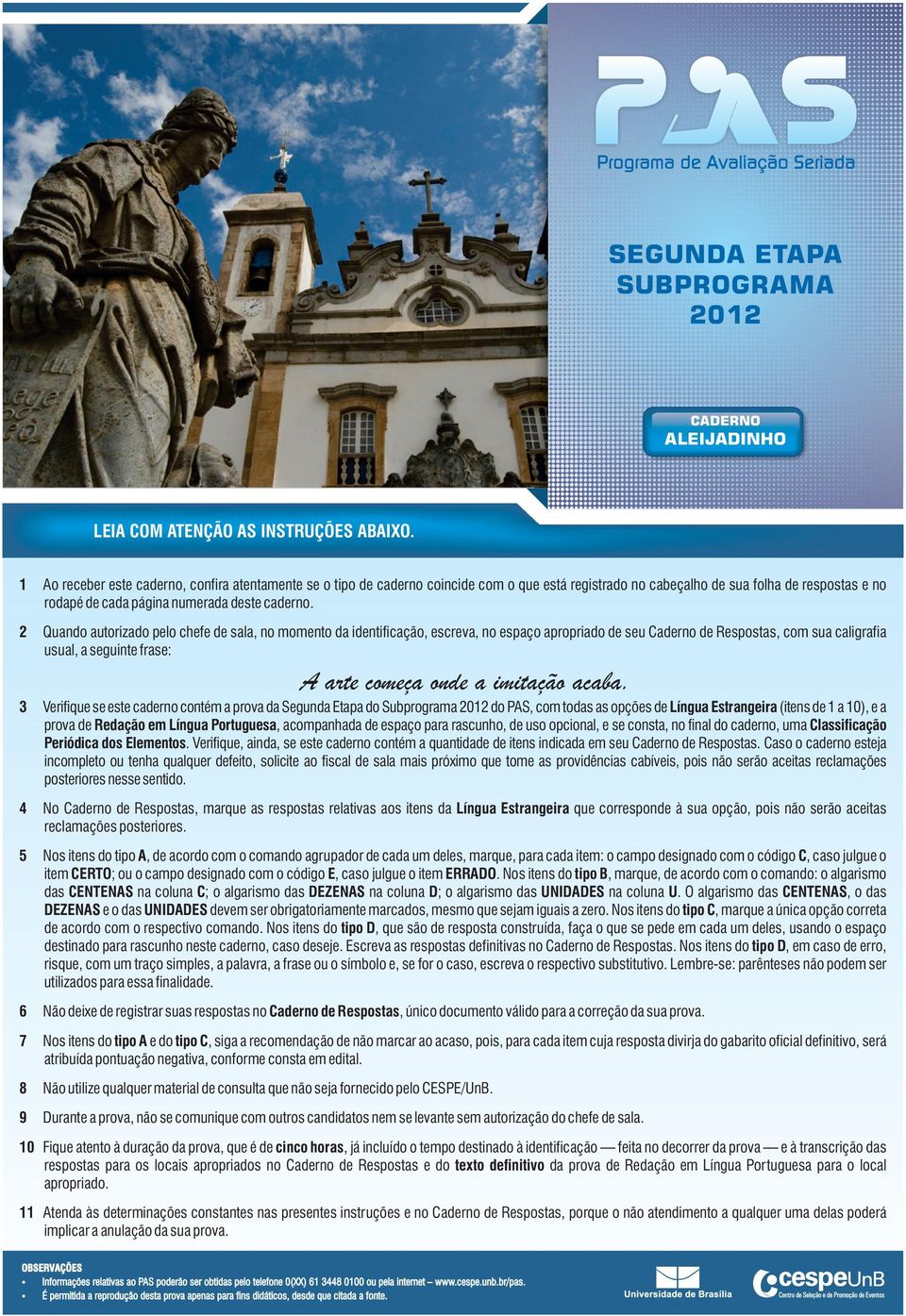 2 Quando autorizado pelo chefe de sala, no momento da identificação, escreva, no espaço apropriado de seu Caderno de Respostas, com sua caligrafia usual, a seguinte frase: A arte começa onde a