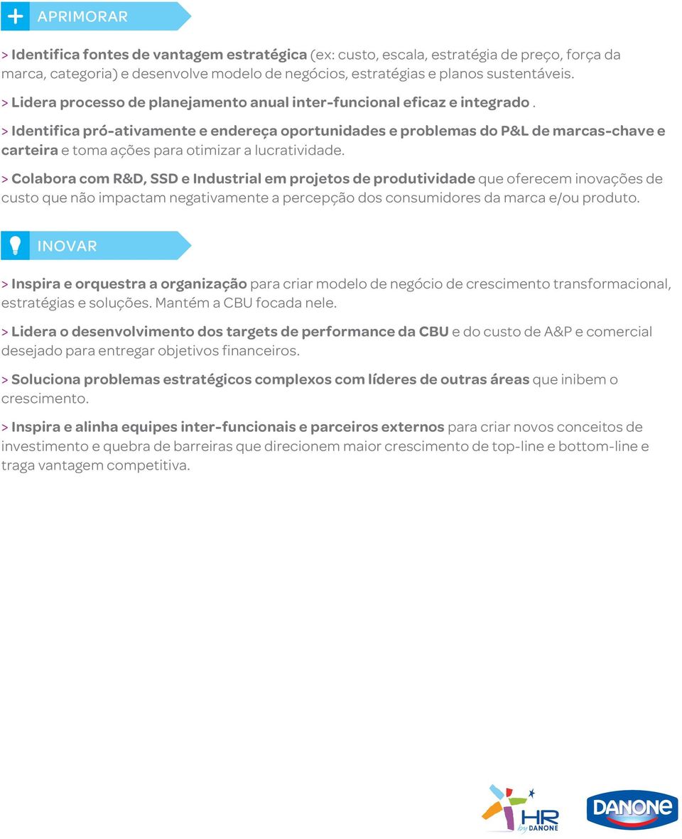 > Identifica pró-ativamente e endereça oportunidades e problemas do P&L de marcas-chave e carteira e toma ações para otimizar a lucratividade.