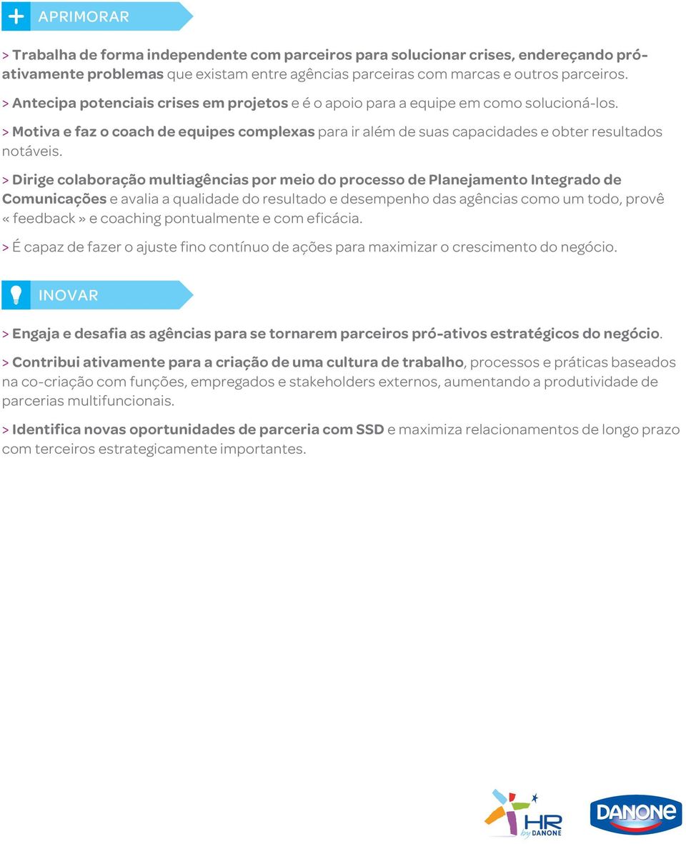 > Dirige colaboração multiagências por meio do processo de Planejamento Integrado de Comunicações e avalia a qualidade do resultado e desempenho das agências como um todo, provê «feedback» e coaching