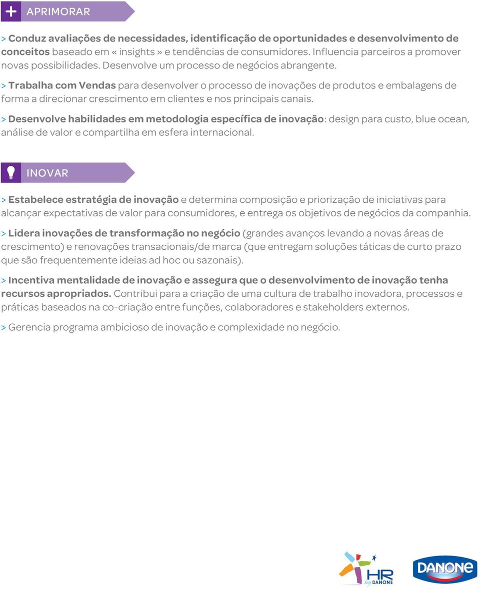 > Trabalha com Vendas para desenvolver o processo de inovações de produtos e embalagens de forma a direcionar crescimento em clientes e nos principais canais.