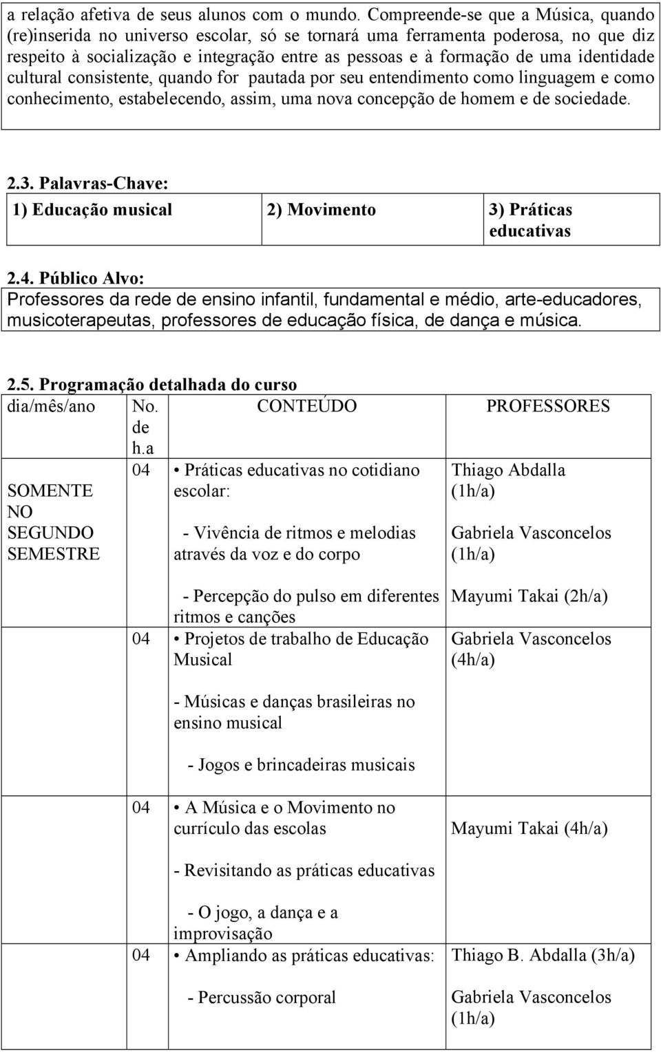 identidade cultural consistente, quando for pautada por seu entendimento como linguagem e como conhecimento, estabelecendo, assim, uma nova concepção de homem e de sociedade. 2.3.