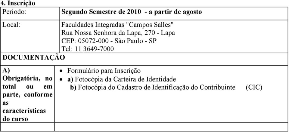 DOCUMENTAÇÃO A) Obrigatória, no total ou em parte, conforme as características do curso Formulário para