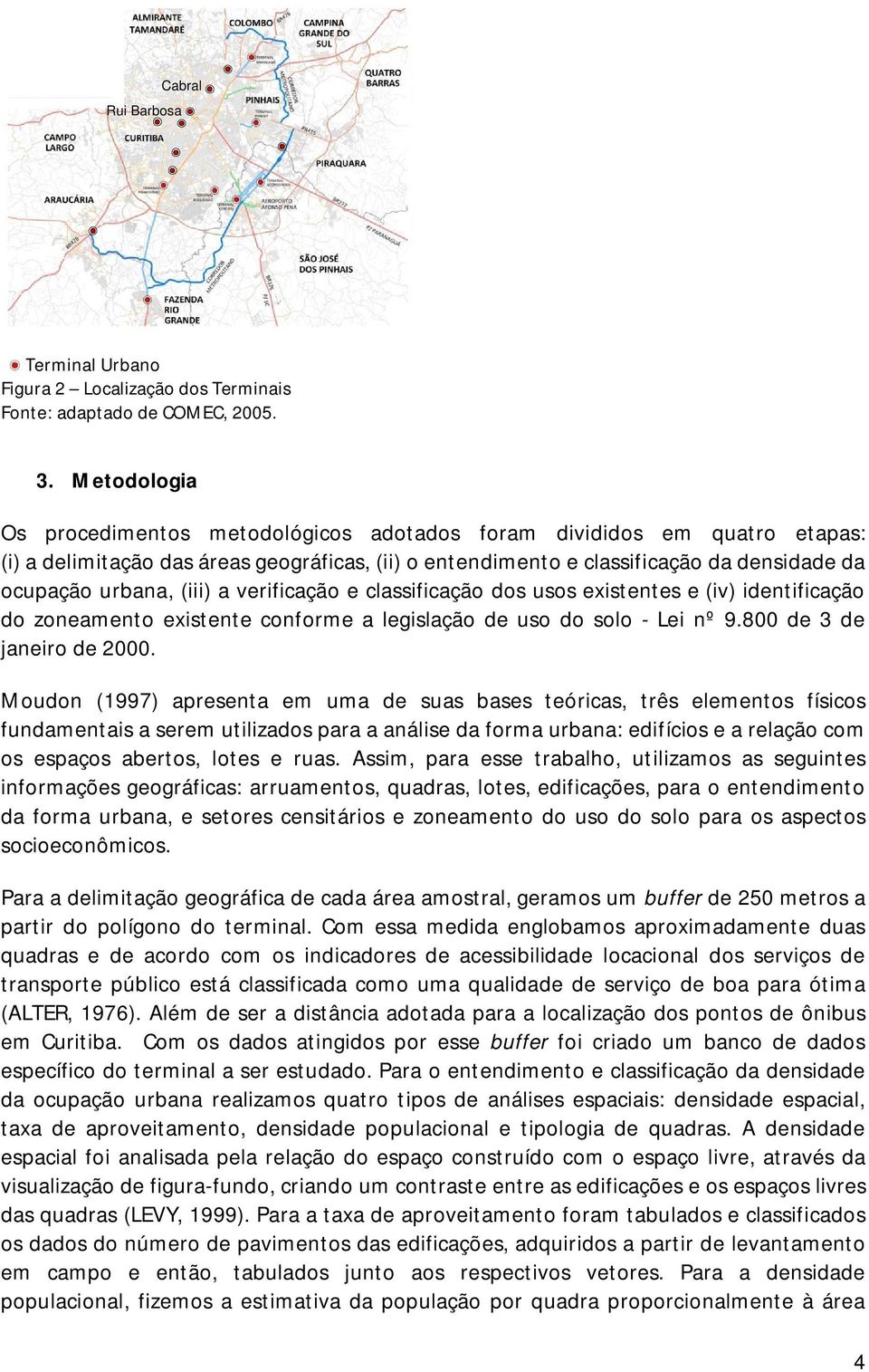 (iii) a verificação e classificação dos usos existentes e (iv) identificação do zoneamento existente conforme a legislação de uso do solo - Lei nº 9.800 de 3 de janeiro de 2000.