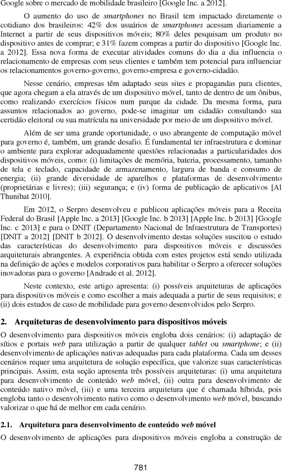 80% deles pesquisam um produto no dispositivo antes de comprar; e 31% fazem compras a partir do dispositivo [Google Inc. a2012].