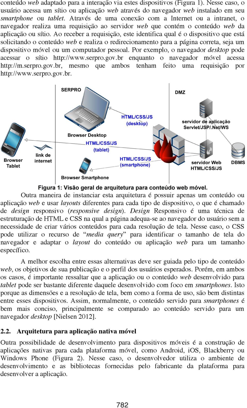 Ao receber a requisição, este identifica qual é o dispositivo que está solicitando o conteúdo web erealizaoredirecionamentoparaapáginacorreta,sejaum dispositivo móvel ou um computador pessoal.