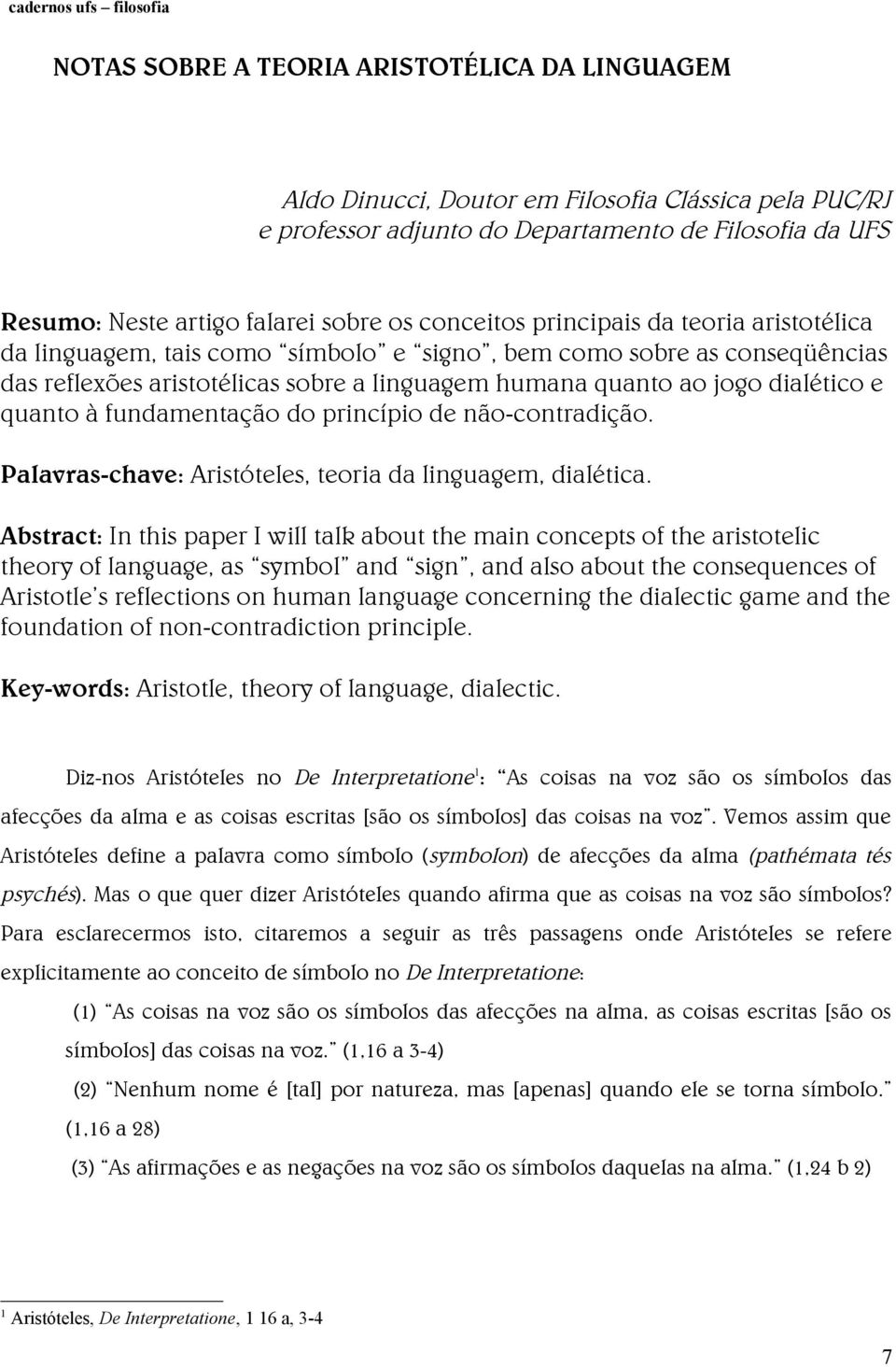 quanto à fundamentação do princípio de não-contradição. Palavras-chave: Aristóteles, teoria da linguagem, dialética.