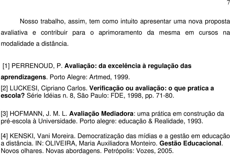 8, São Paulo: FDE, 1998, pp. 71-80. [3] HOFMANN, J. M. L. Avaliação Mediadora: uma prática em construção da pré-escola à Universidade. Porto alegre: educação & Realidade, 1993.