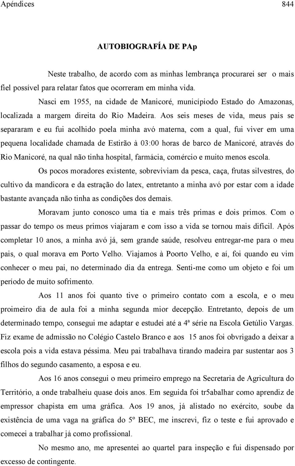 Aos seis meses de vida, meus pais se separaram e eu fui acolhido poela minha avó materna, com a qual, fui viver em uma pequena localidade chamada de Estirão à 03:00 horas de barco de Manicoré,