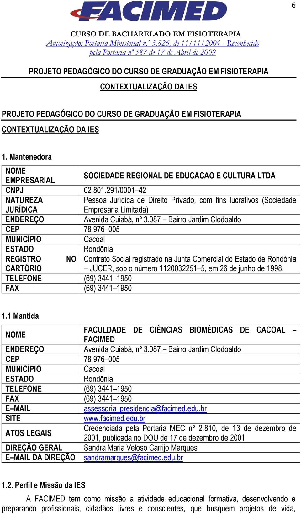 1. Mantenedora NOME EMPRESARIAL SOCIEDADE REGIONAL DE EDUCACAO E CULTURA LTDA CNPJ 02.801.