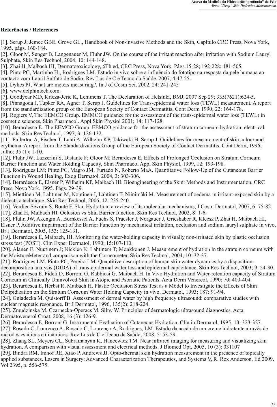 . Zhai H, Maibach HI, Dermatotoxicology, 6Th ed, CRC Press, Nova York. Págs.15-28; 192-228; 481-505. [4]. Pinto PC, Martinho H., Rodrigues LM.