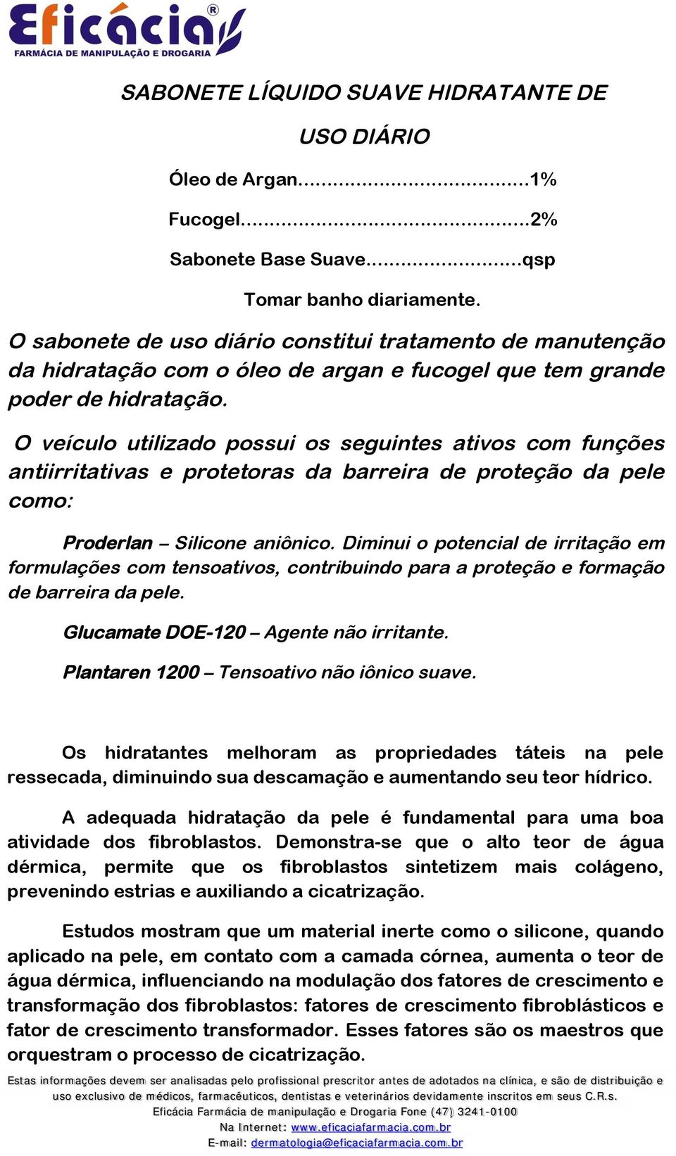 O veículo utilizado possui os seguintes ativos com funções antiirritativas e protetoras da barreira de proteção da pele como: Proderlan Silicone aniônico.