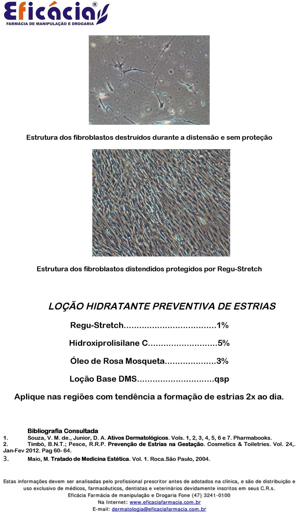 ..qsp Aplique nas regiões com tendência a formação de estrias 2x ao dia. Bibliografia Consultada 1. Souza, V. M. de., Junior, D. A. Ativos Dermatológicos. Vols.