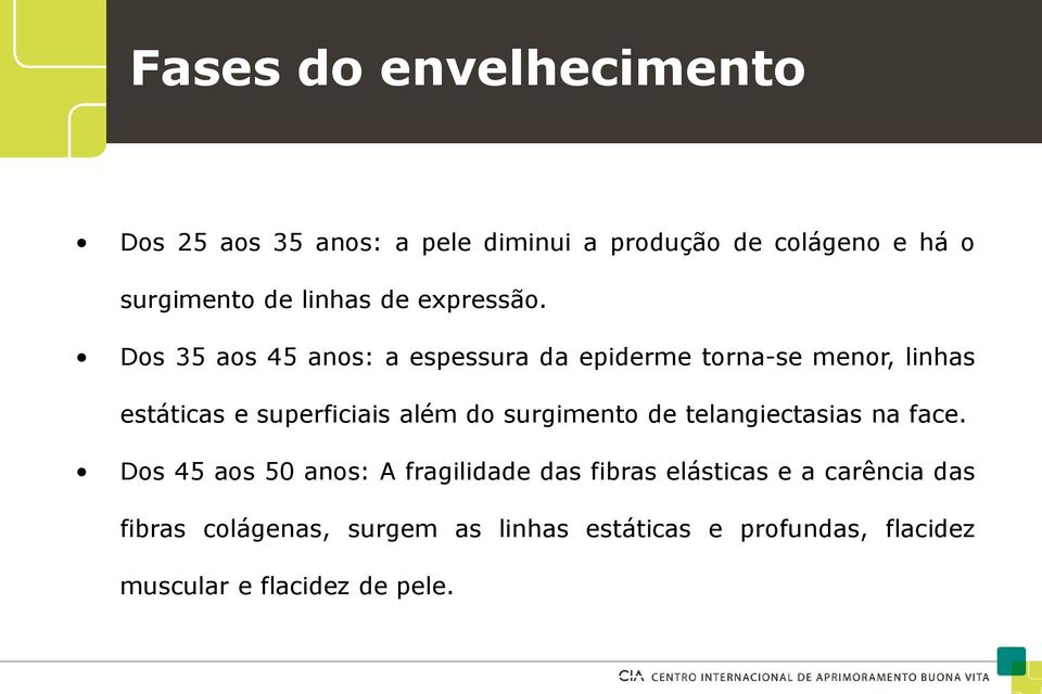 Dos 35 aos 45 anos: a espessura da epiderme torna-se menor, linhas estáticas e superficiais além do