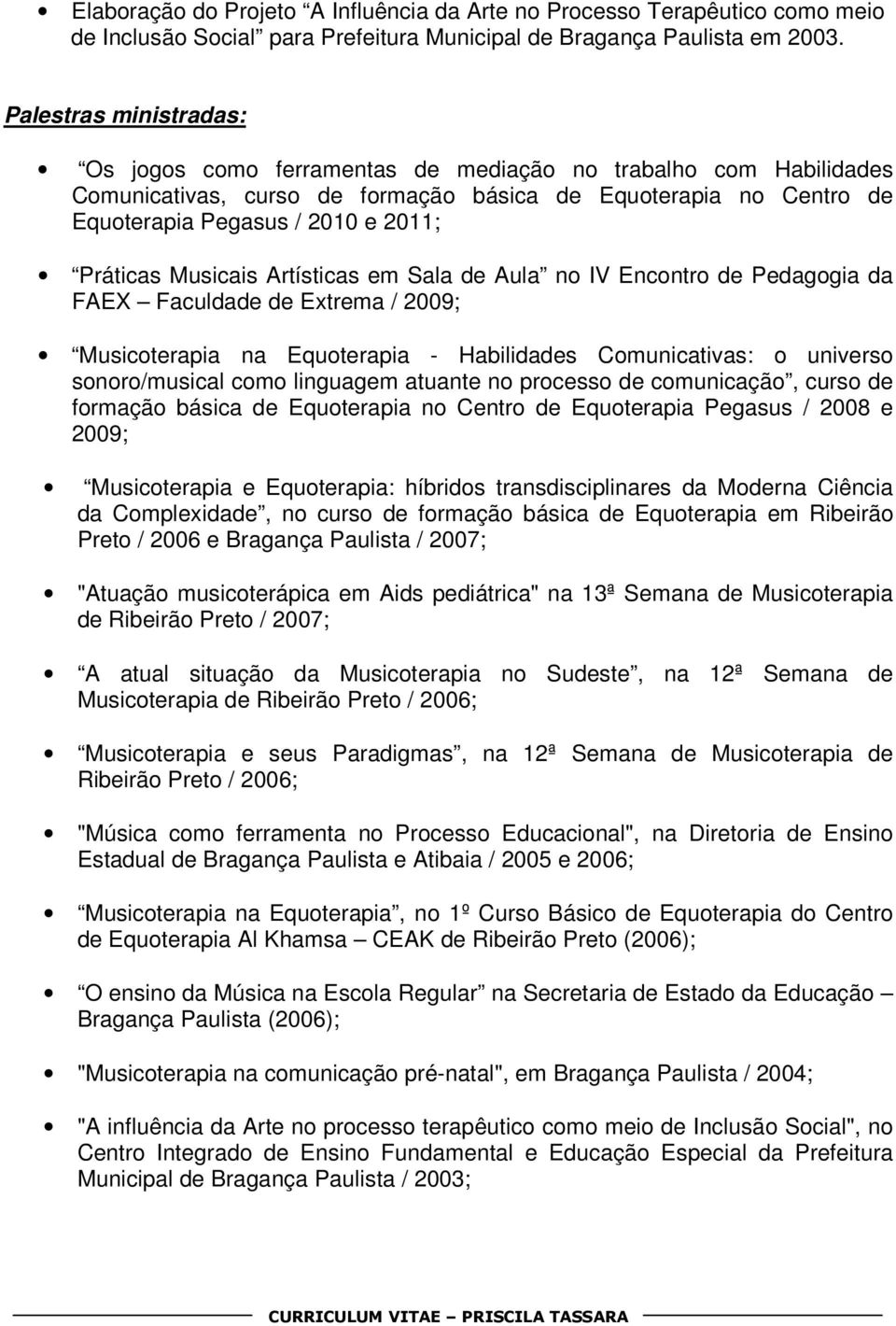 Práticas Musicais Artísticas em Sala de Aula no IV Encontro de Pedagogia da FAEX Faculdade de Extrema / 2009; Musicoterapia na Equoterapia - Habilidades Comunicativas: o universo sonoro/musical como