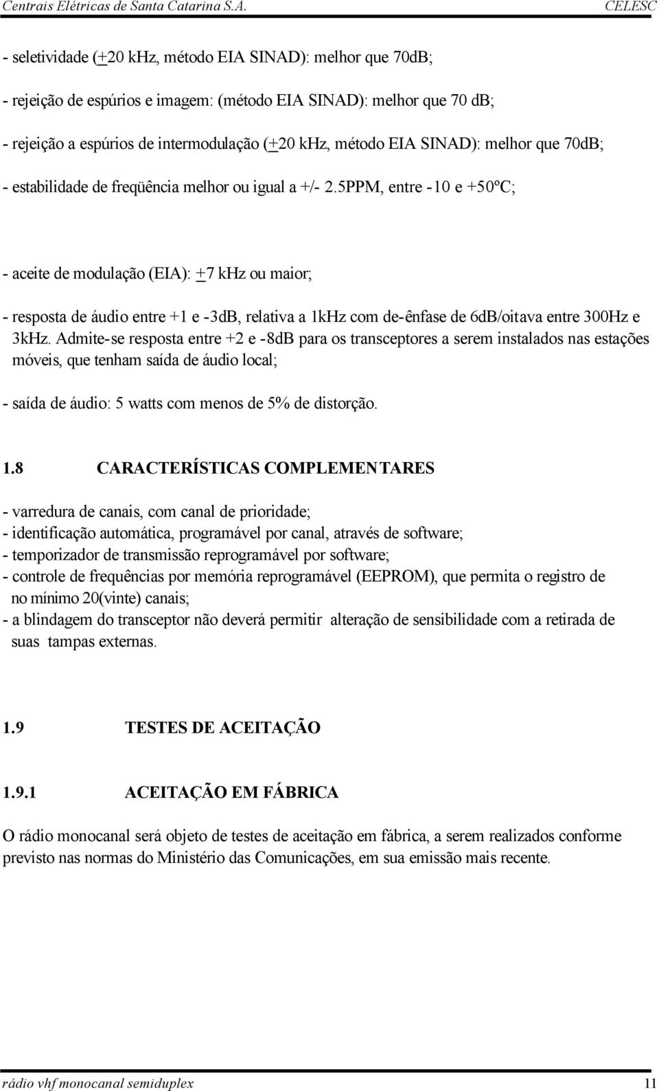 5PPM, entre -10 e +50ºC; - aceite de modulação (EIA): +7 khz ou maior; - resposta de áudio entre +1 e -3dB, relativa a 1kHz com de-ênfase de 6dB/oitava entre 300Hz e 3kHz.