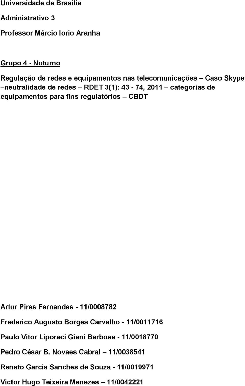 Artur Pires Fernandes - 11/0008782 Frederico Augusto Borges Carvalho - 11/0011716 Paulo Vitor Liporaci Giani Barbosa -