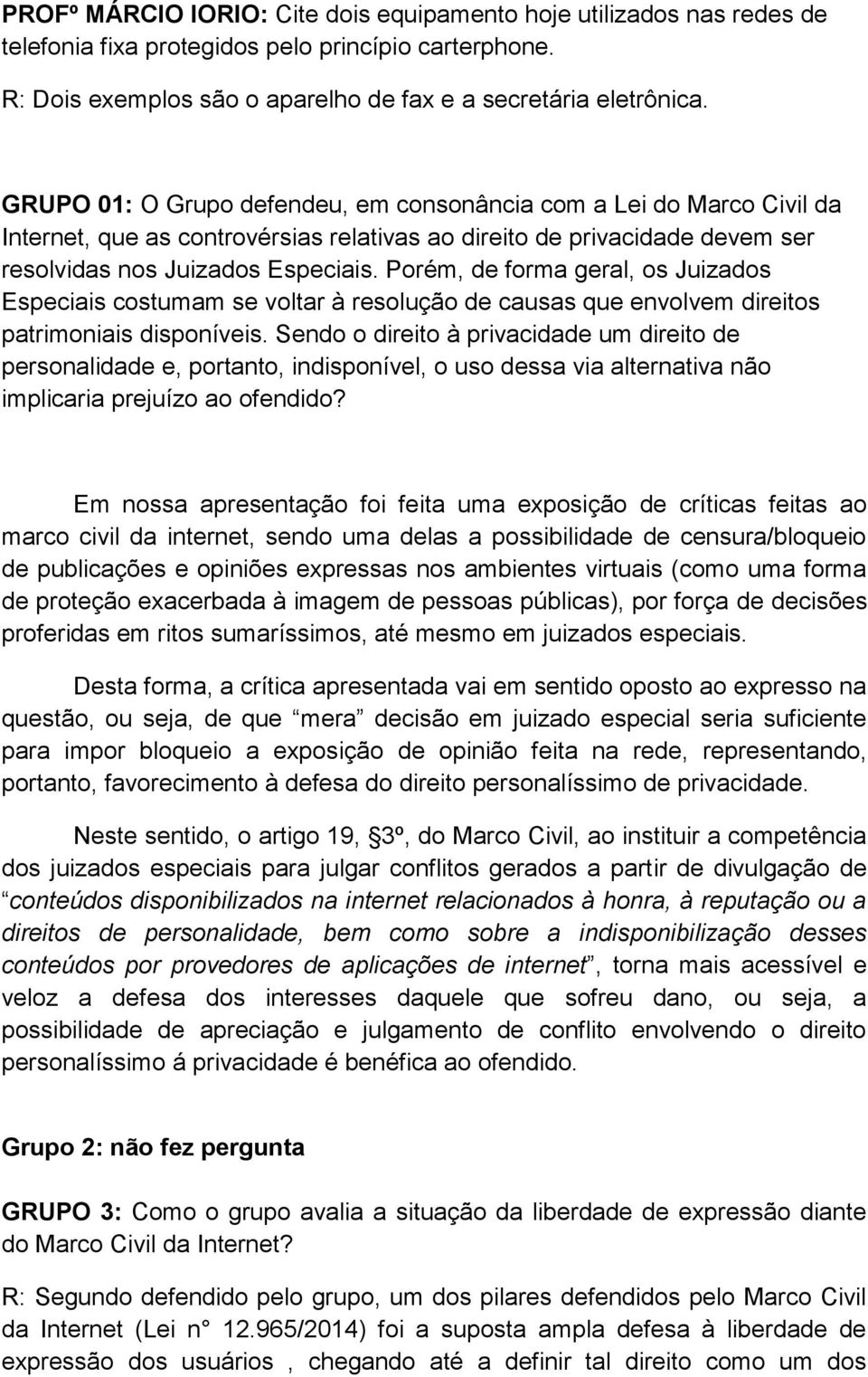 Porém, de forma geral, os Juizados Especiais costumam se voltar à resolução de causas que envolvem direitos patrimoniais disponíveis.