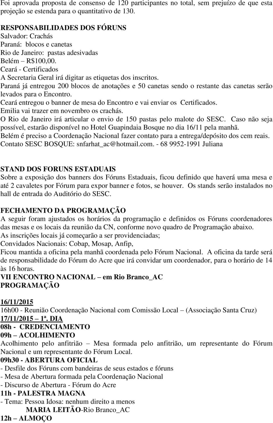 Ceará - Certificados A Secretaria Geral irá digitar as etiquetas dos inscritos. Paraná já entregou 200 blocos de anotações e 50 canetas sendo o restante das canetas serão levados para o Encontro.