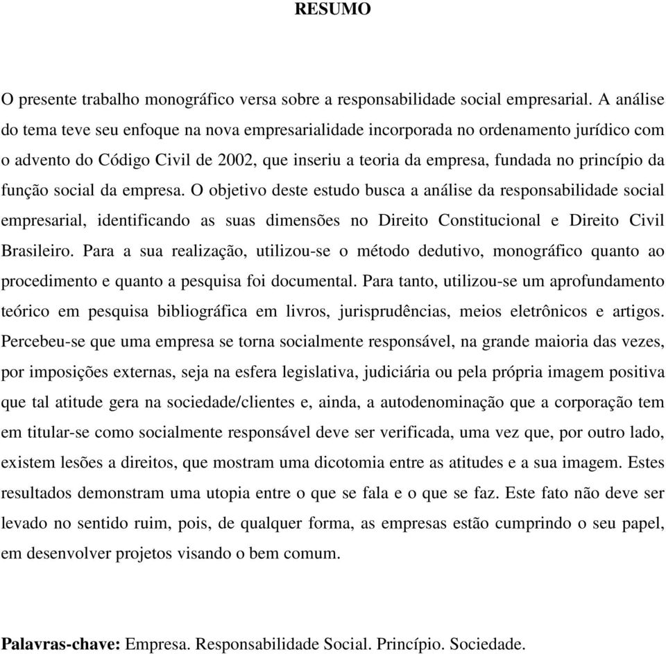 social da empresa. O objetivo deste estudo busca a análise da responsabilidade social empresarial, identificando as suas dimensões no Direito Constitucional e Direito Civil Brasileiro.
