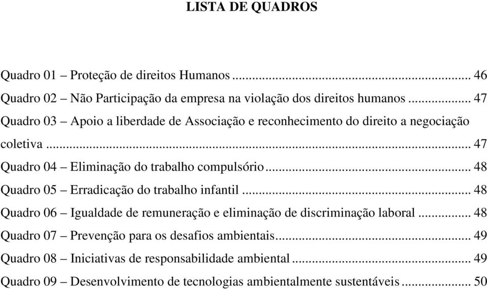 .. 48 Quadro 05 Erradicação do trabalho infantil... 48 Quadro 06 Igualdade de remuneração e eliminação de discriminação laboral.