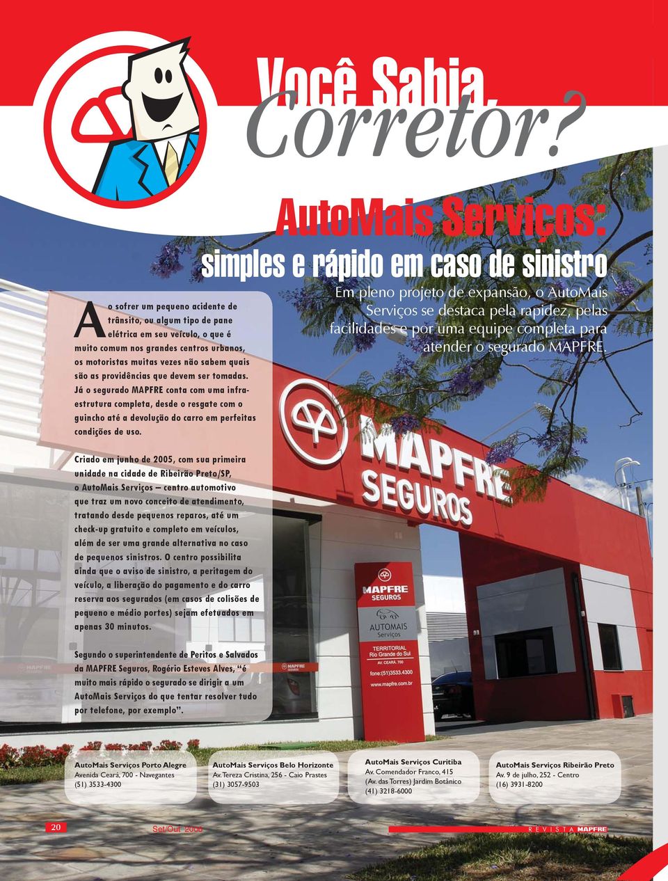 providências que devem ser tomadas. Já o segurado MAPFRE conta com uma infraestrutura completa, desde o resgate com o guincho até a devolução do carro em perfeitas condições de uso.