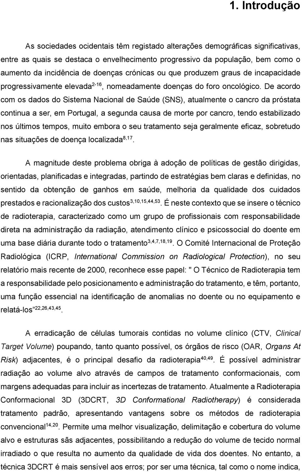 De acordo com os dados do Sistema Nacional de Saúde (SNS), atualmente o cancro da próstata continua a ser, em Portugal, a segunda causa de morte por cancro, tendo estabilizado nos últimos tempos,