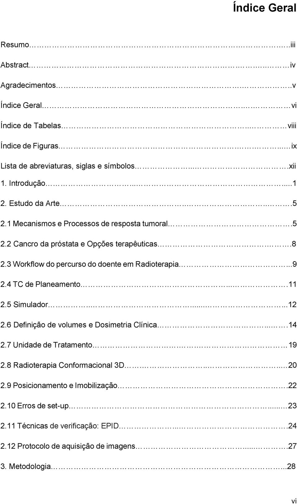 3 Workflow do percurso do doente em Radioterapia...9 2.4 TC de Planeamento....11 2.5 Simulador........12 2.6 Definição de volumes e Dosimetria Clínica....14 2.