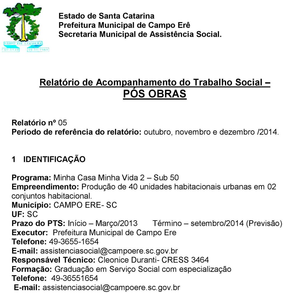 Município: CAMPO ERE- SC UF: SC Prazo do PTS: Início Março/2013 Término setembro/2014 (Previsão) Executor: Prefeitura Municipal de Campo Ere Telefone: 49-3655-1654