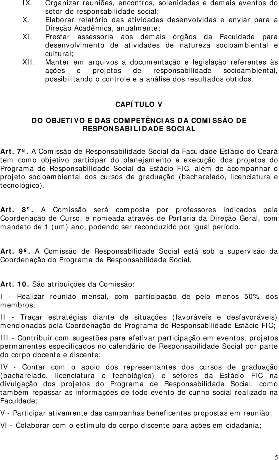 Prestar assessoria aos demais órgãos da Faculdade para desenvolvimento de atividades de natureza socioambiental e cultural; XII.