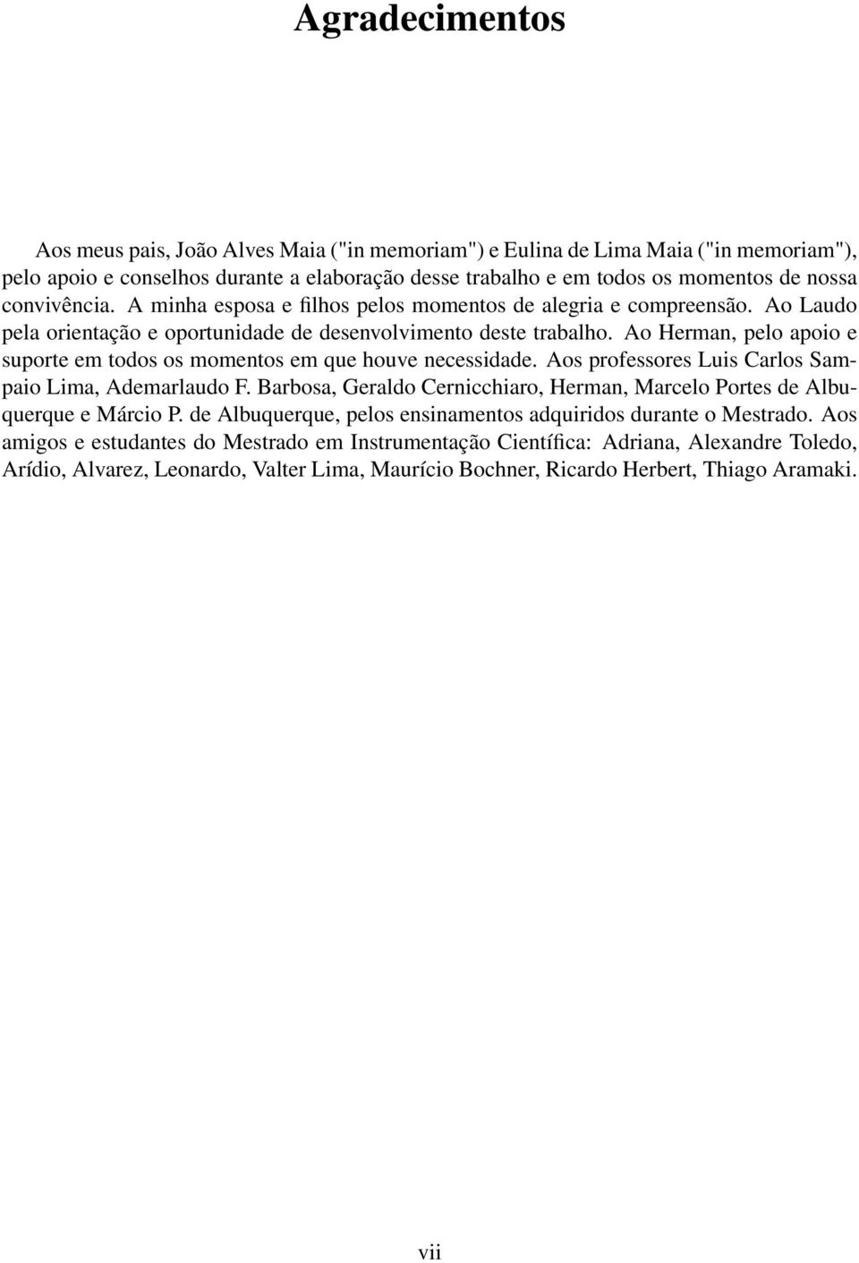 Ao Herman, pelo apoio e suporte em todos os momentos em que houve necessidade. Aos professores Luis Carlos Sampaio Lima, Ademarlaudo F.